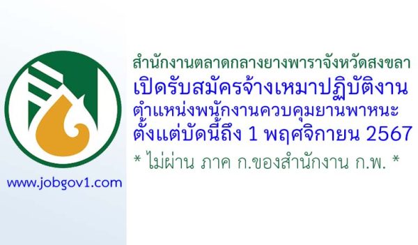 สำนักงานตลาดกลางยางพาราจังหวัดสงขลา รับสมัครจ้างเหมาปฏิบัติงาน ตำแหน่งพนักงานควบคุมยานพาหนะ