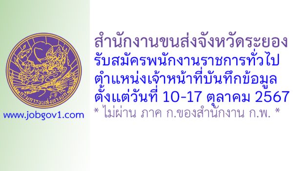 สำนักงานขนส่งจังหวัดระยอง รับสมัครพนักงานราชการทั่วไป ตำแหน่งเจ้าหน้าที่บันทึกข้อมูล