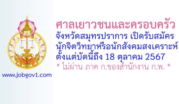 ศาลเยาวชนและครอบครัวจังหวัดสมุทรปราการ รับสมัครนักจิตวิทยาหรือนักสังคมสงเคราะห์