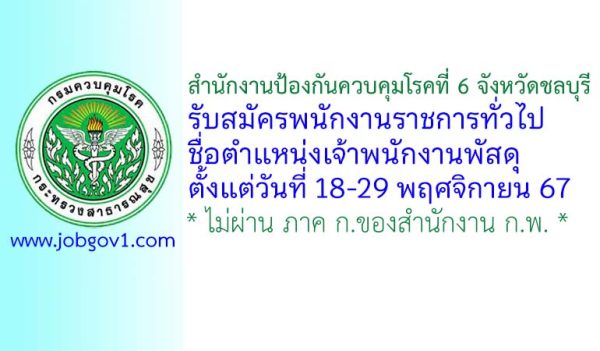 สำนักงานป้องกันควบคุมโรคที่ 6 จังหวัดชลบุรี รับสมัครพนักงานราชการทั่วไป ตำแหน่งเจ้าพนักงานพัสดุ