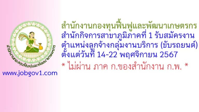 สำนักงานกองทุนฟื้นฟูและพัฒนาเกษตรกร สำนักกิจการสาขาภูมิภาคที่ 1 รับสมัครงาน ตำแหน่งลูกจ้างกลุ่มงานบริการ (ขับรถยนต์)