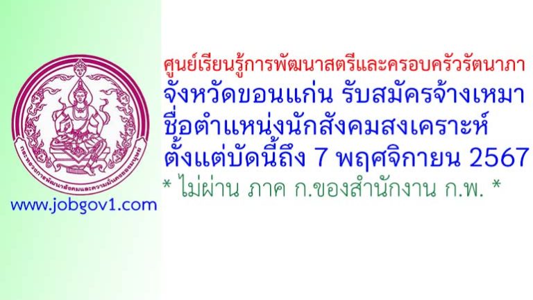 ศูนย์เรียนรู้การพัฒนาสตรีและครอบครัวรัตนาภา จังหวัดขอนแก่น รับสมัครจ้างเหมาบริการ ตำแหน่งนักสังคมสงเคราะห์