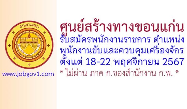 ศูนย์สร้างทางขอนแก่น รับสมัครพนักงานราชการทั่วไป ตำแหน่งพนักงานขับและควบคุมเครื่องจักร