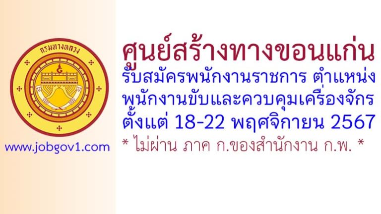 ศูนย์สร้างทางขอนแก่น รับสมัครพนักงานราชการทั่วไป ตำแหน่งพนักงานขับและควบคุมเครื่องจักร