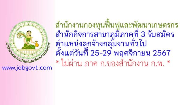 สำนักงานกองทุนฟื้นฟูและพัฒนาเกษตรกร สำนักกิจการสาขาภูมิภาคที่ 3 รับสมัครตำแหน่งลูกจ้างกลุ่มงานทั่วไป