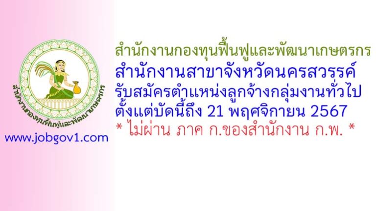 สำนักงานกองทุนฟื้นฟูและพัฒนาเกษตรกร สำนักงานสาขาจังหวัดนครสวรรค์ รับสมัครตำแหน่งลูกจ้างกลุ่มงานทั่วไป