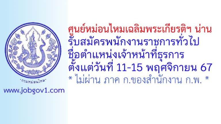 ศูนย์หม่อนไหมเฉลิมพระเกียรติฯ น่าน รับสมัครพนักงานราชการทั่วไป ตำแหน่งเจ้าหน้าที่ธุรการ