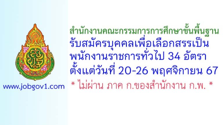 สำนักงานคณะกรรมการการศึกษาขั้นพื้นฐาน รับสมัครบุคคลเพื่อเลือกสรรเป็นพนักงานราชการทั่วไป 34 อัตรา