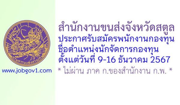 สำนักงานขนส่งจังหวัดสตูล รับสมัครบุคคลเพื่อเลือกสรรเป็นพนักงานกองทุน ตำแหน่งนักจัดการกองทุน