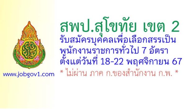 สพป.สุโขทัย เขต 2 รับสมัครบุคคลเพื่อเลือกสรรเป็นพนักงานราชการทั่วไป 7 อัตรา