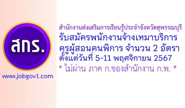 สำนักงานส่งเสริมการเรียนรู้ประจำจังหวัดสุพรรณบุรี รับสมัครพนักงานจ้างเหมาบริการ ตำแหน่งครูผู้สอนคนพิการ จำนวน 2 อัตรา