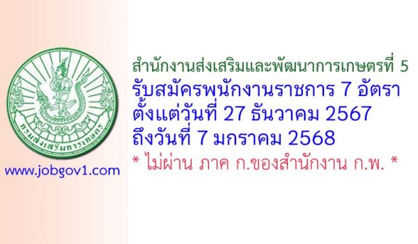 สำนักงานส่งเสริมและพัฒนาการเกษตรที่ 5 รับสมัครบุคคลเพื่อเลือกสรรเป็นพนักงานราชการทั่วไป 7 อัตรา