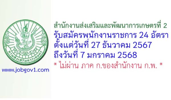 สำนักงานส่งเสริมและพัฒนาการเกษตรที่ 2 รับสมัครบุคคลเพื่อเลือกสรรเป็นพนักงานราชการทั่วไป 24 อัตรา