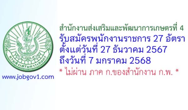 สำนักงานส่งเสริมและพัฒนาการเกษตรที่ 4 รับสมัครบุคคลเพื่อเลือกสรรเป็นพนักงานราชการทั่วไป 27 อัตรา