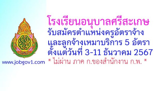 โรงเรียนอนุบาลศรีสะเกษ รับสมัครครูอัตราจ้าง และลูกจ้างเหมาบริการ 5 อัตรา